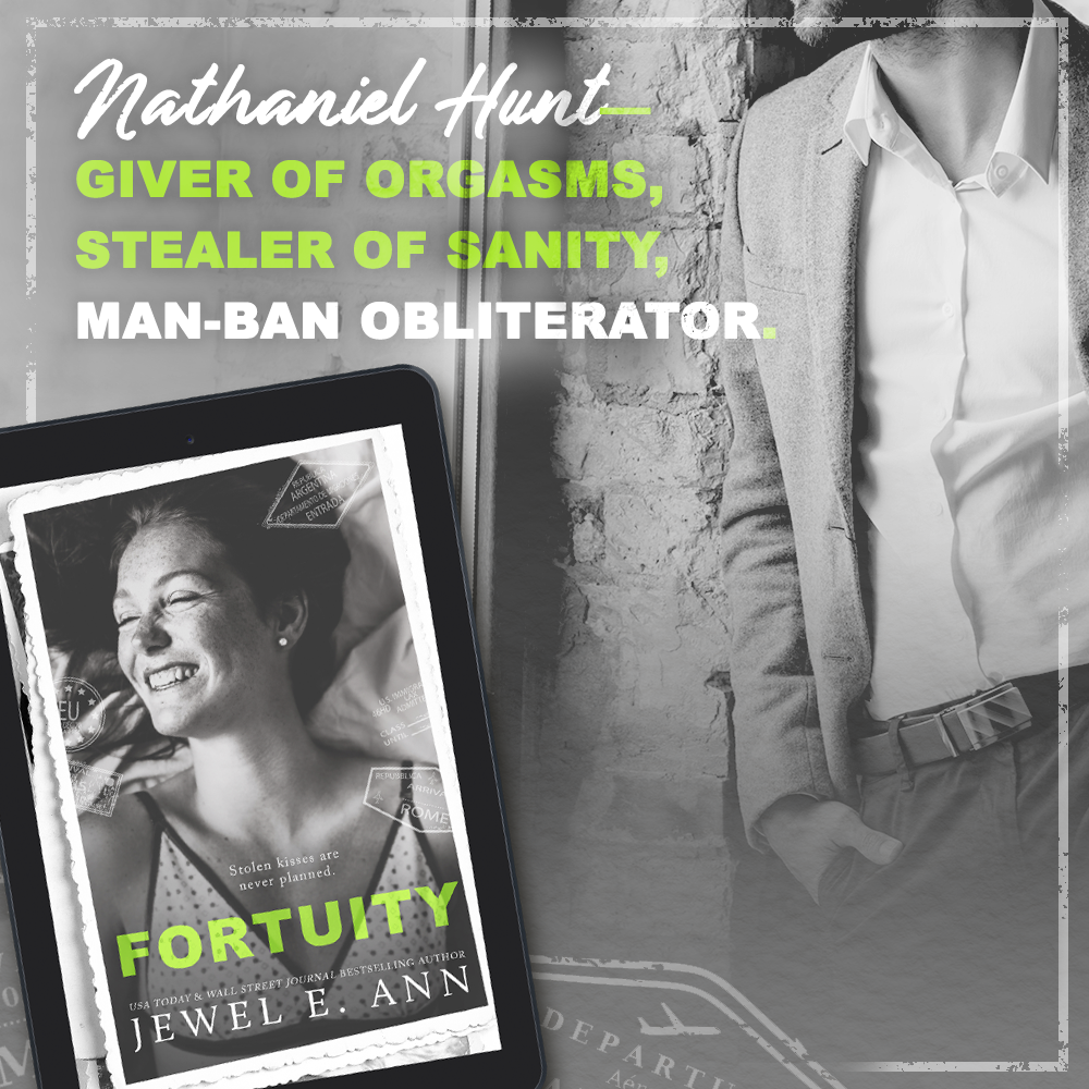 Quote graphic for the book Fortuity by Jewel E. Ann with the book cover on the image and a man in  the background. Quote reads; Nathaniel Hunt- Giver of orgasms, stealer of sanity, man-ban obliterator.