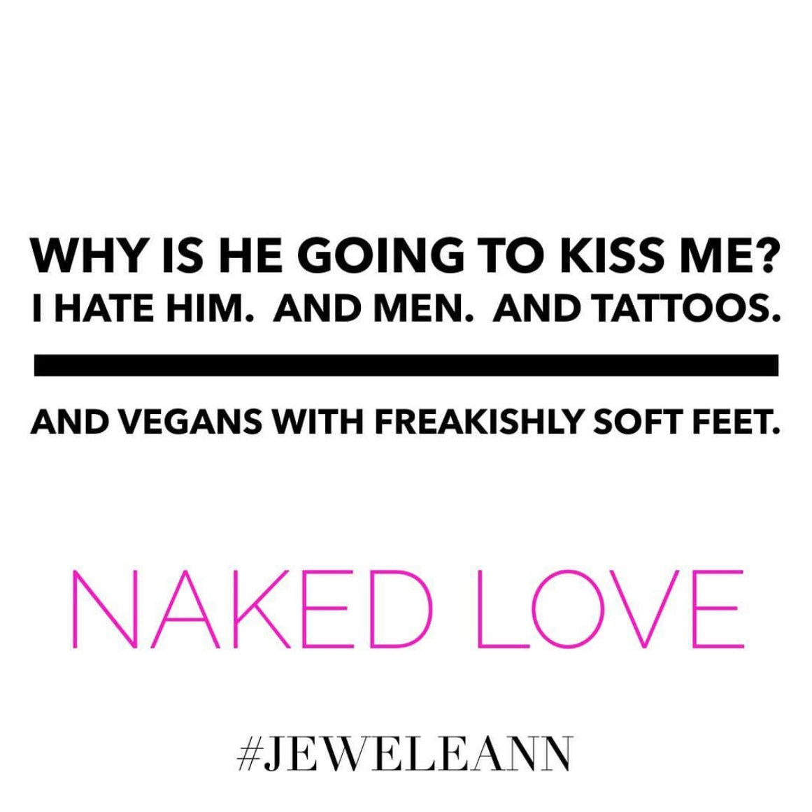 Quote from book Naked love by Jewel E. Ann that is black text on white background and reads Why is he going to kiss me? I hate him. And men. And tattoos. And vegans with freakishly soft feet.