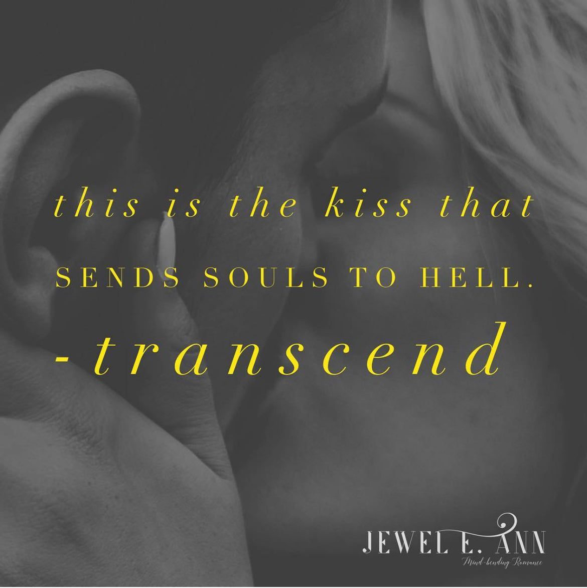 Quote from the book Transcend by Jewel E. Ann in yellow text on grey image of couple kissing that reads this is the kiss that sends souls to hell.