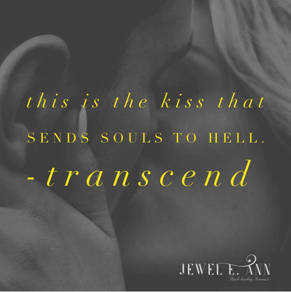 Quote from the book Transcend by Jewel E. Ann in yellow text on grey image of couple kissing that reads this is the kiss that sends souls to hell.